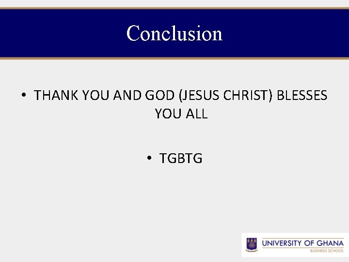 Conclusion • THANK YOU AND GOD (JESUS CHRIST) BLESSES YOU ALL • TGBTG 