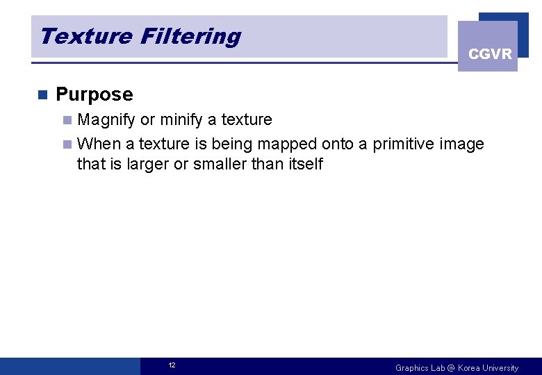 Texture Filtering n CGVR Purpose Magnify or minify a texture n When a texture