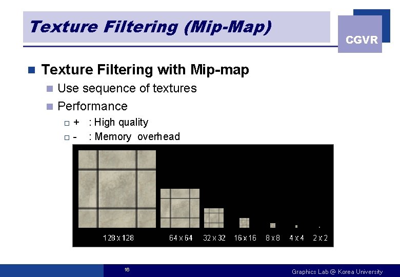 Texture Filtering (Mip-Map) n CGVR Texture Filtering with Mip-map Use sequence of textures n