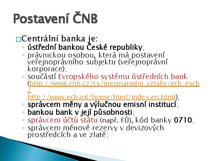 Postavení ČNB � Centrální banka je: ◦ ústřední bankou České republiky; ◦ právnickou osobou,