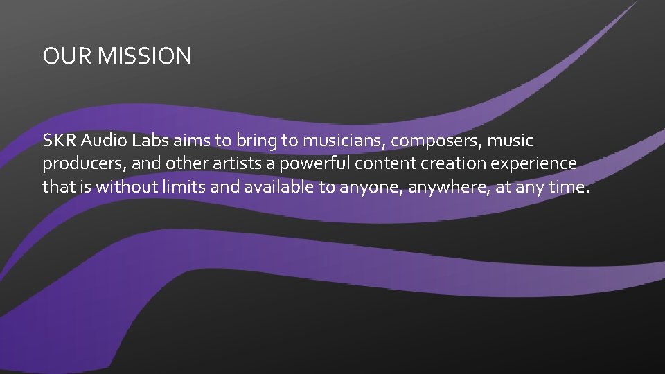 OUR MISSION SKR Audio Labs aims to bring to musicians, composers, music producers, and