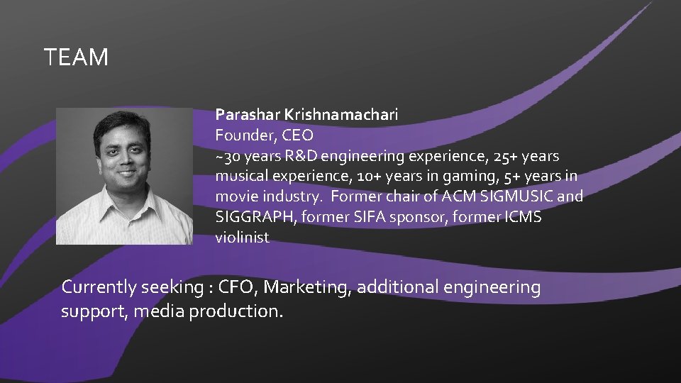 TEAM Parashar Krishnamachari Founder, CEO ~30 years R&D engineering experience, 25+ years musical experience,