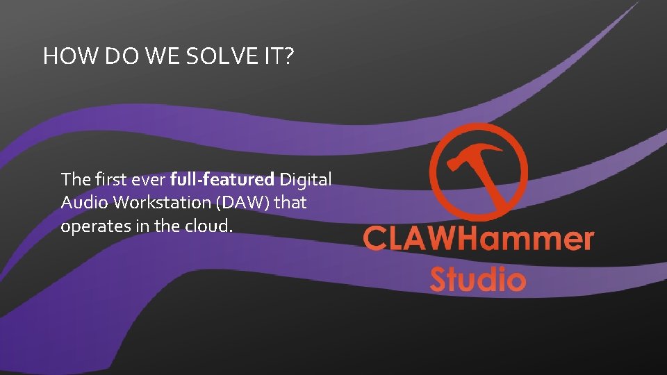 HOW DO WE SOLVE IT? The first ever full-featured Digital Audio Workstation (DAW) that