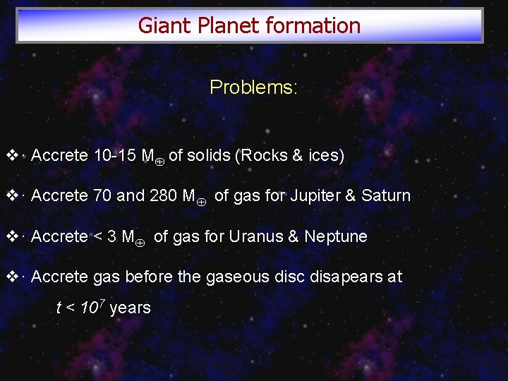 Giant Planet formation Problems: v· Accrete 10 -15 M of solids (Rocks & ices)