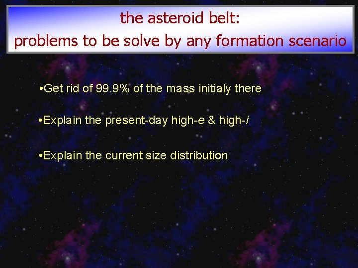the asteroid belt: problems to be solve by any formation scenario • Get rid