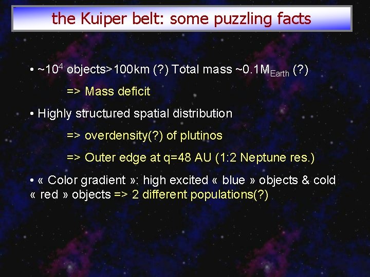 the Kuiper belt: some puzzling facts • ~104 objects>100 km (? ) Total mass