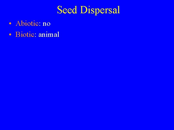 Seed Dispersal • Abiotic: no • Biotic: animal 