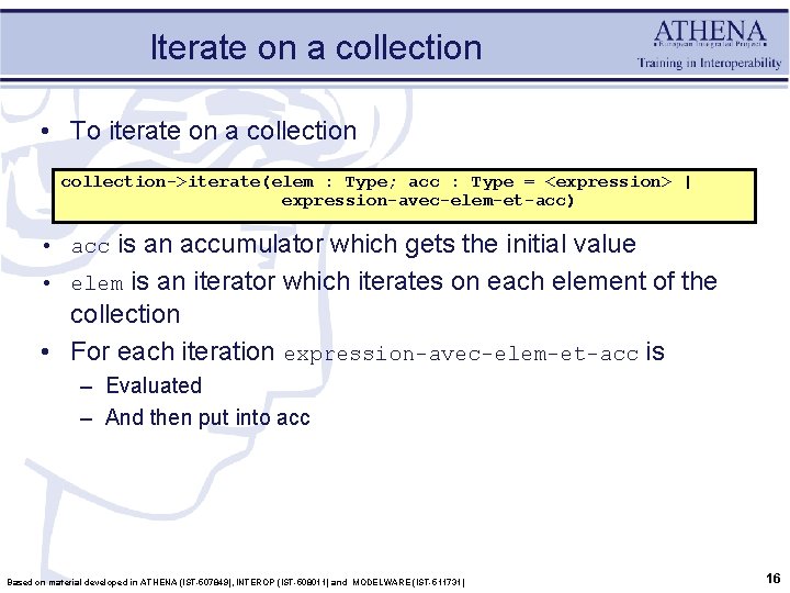 Iterate on a collection • To iterate on a collection->iterate(elem : Type; acc :