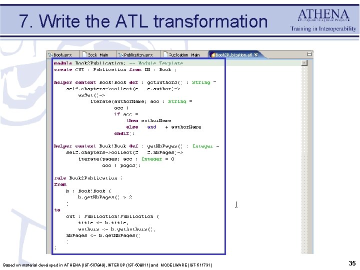 7. Write the ATL transformation Based on material developed in ATHENA (IST-507849), INTEROP (IST-508011)