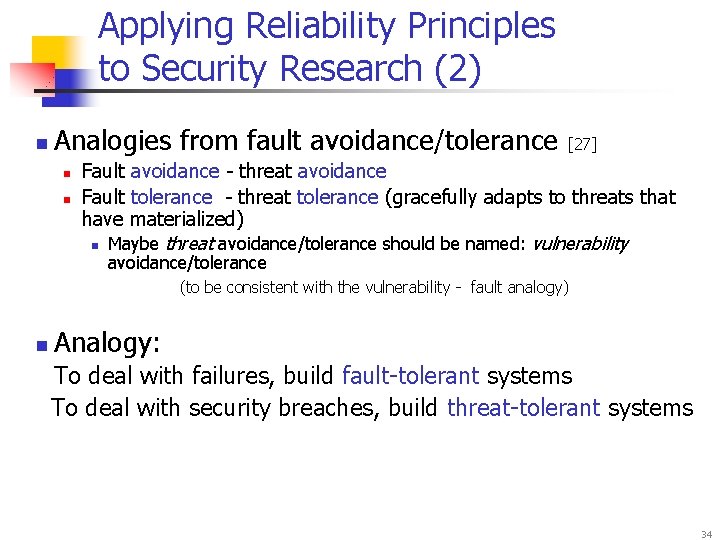 Applying Reliability Principles to Security Research (2) n Analogies from fault avoidance/tolerance [27] n