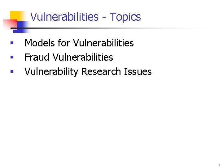 Vulnerabilities - Topics § § § Models for Vulnerabilities Fraud Vulnerabilities Vulnerability Research Issues