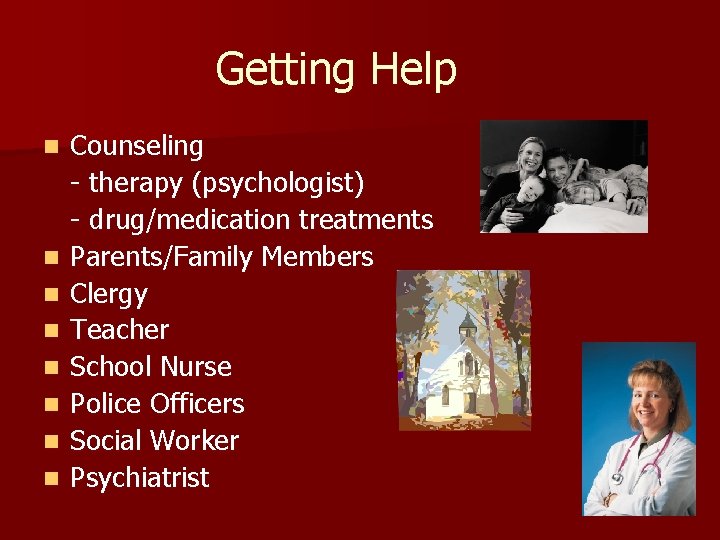 Getting Help n n n n Counseling - therapy (psychologist) - drug/medication treatments Parents/Family