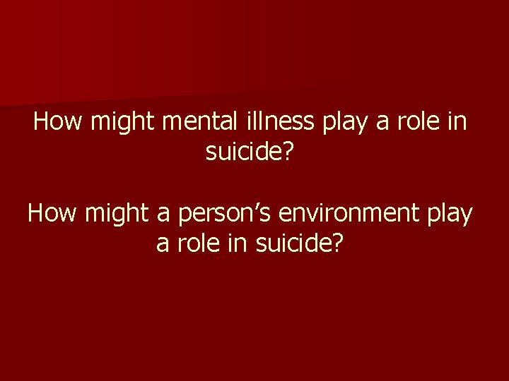 How might mental illness play a role in suicide? How might a person’s environment