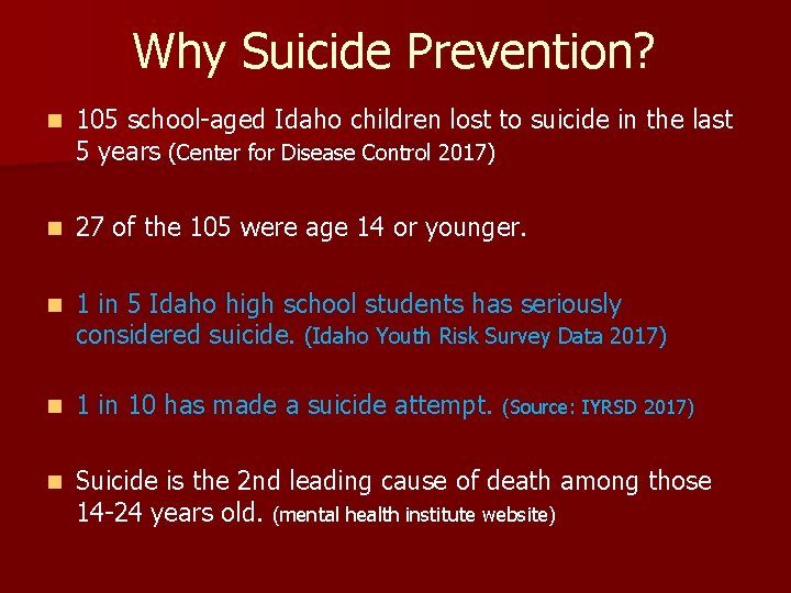 Why Suicide Prevention? n 105 school-aged Idaho children lost to suicide in the last