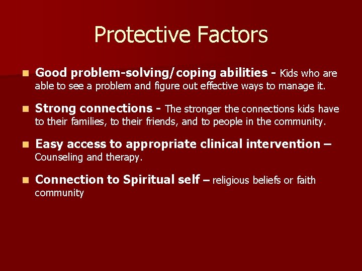 Protective Factors n Good problem-solving/coping abilities - Kids who are able to see a