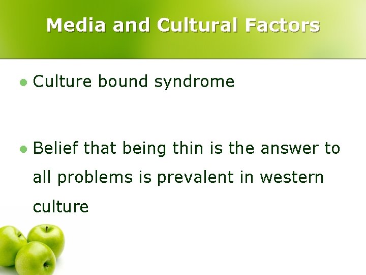 Media and Cultural Factors l Culture bound syndrome l Belief that being thin is