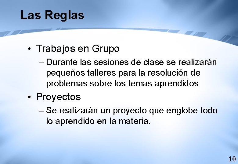 Las Reglas • Trabajos en Grupo – Durante las sesiones de clase se realizarán