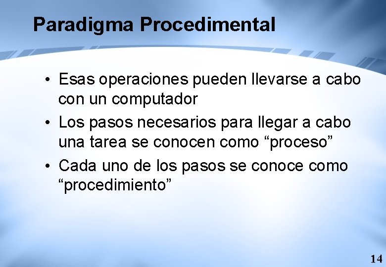 Paradigma Procedimental • Esas operaciones pueden llevarse a cabo con un computador • Los