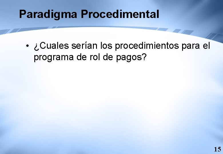 Paradigma Procedimental • ¿Cuales serían los procedimientos para el programa de rol de pagos?