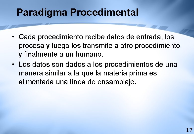 Paradigma Procedimental • Cada procedimiento recibe datos de entrada, los procesa y luego los