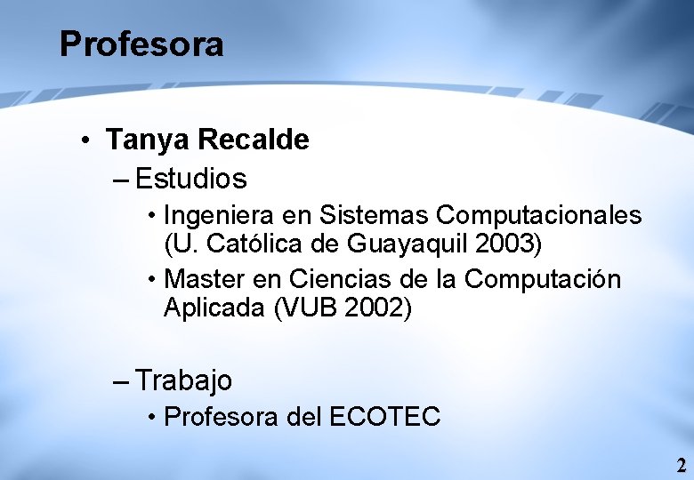 Profesora • Tanya Recalde – Estudios • Ingeniera en Sistemas Computacionales (U. Católica de