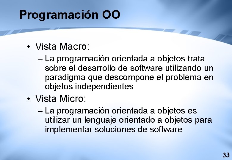 Programación OO • Vista Macro: – La programación orientada a objetos trata sobre el