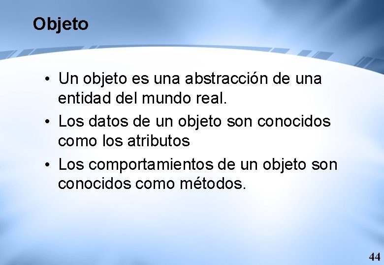 Objeto • Un objeto es una abstracción de una entidad del mundo real. •