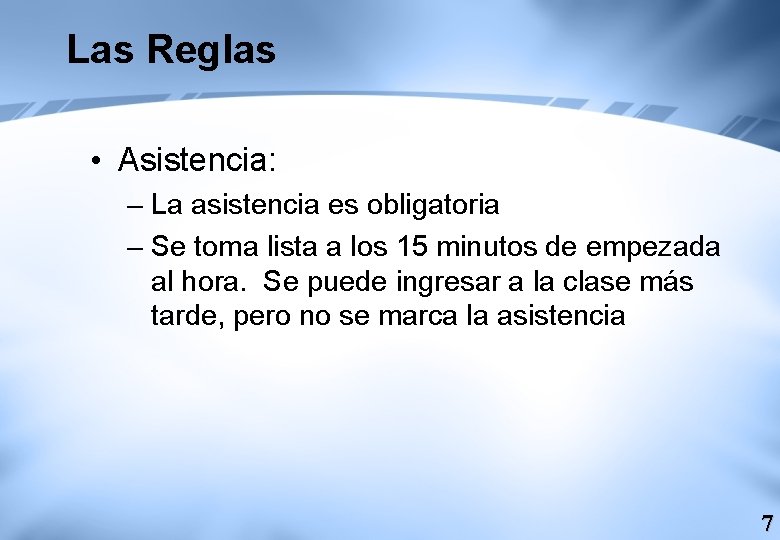 Las Reglas • Asistencia: – La asistencia es obligatoria – Se toma lista a