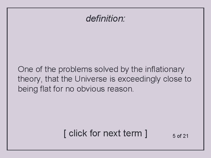 definition: One of the problems solved by the inflationary theory, that the Universe is