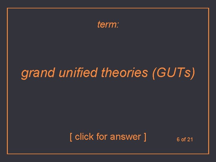 term: grand unified theories (GUTs) [ click for answer ] 6 of 21 