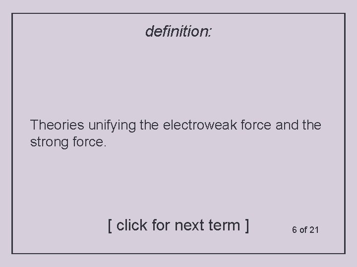 definition: Theories unifying the electroweak force and the strong force. [ click for next
