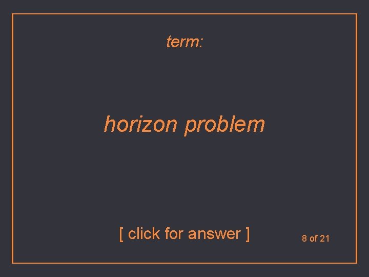 term: horizon problem [ click for answer ] 8 of 21 