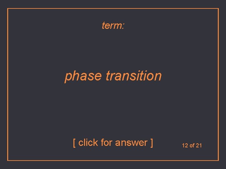term: phase transition [ click for answer ] 12 of 21 