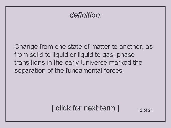 definition: Change from one state of matter to another, as from solid to liquid