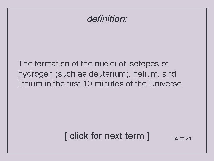 definition: The formation of the nuclei of isotopes of hydrogen (such as deuterium), helium,