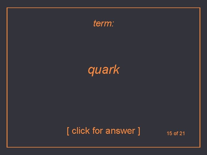 term: quark [ click for answer ] 15 of 21 
