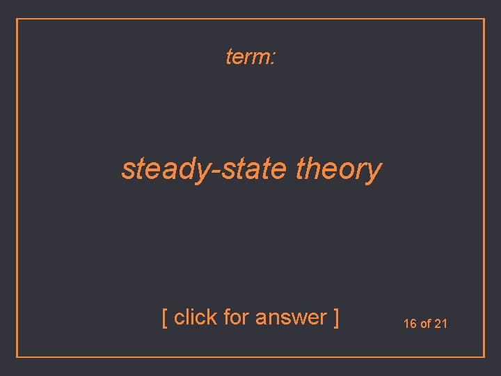 term: steady-state theory [ click for answer ] 16 of 21 