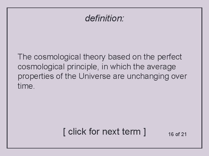 definition: The cosmological theory based on the perfect cosmological principle, in which the average