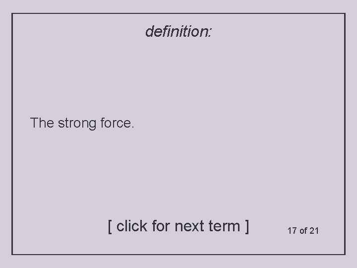 definition: The strong force. [ click for next term ] 17 of 21 