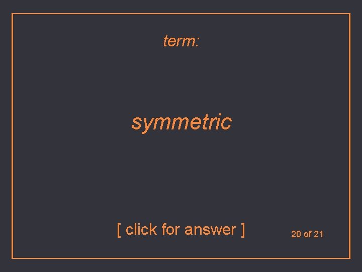 term: symmetric [ click for answer ] 20 of 21 