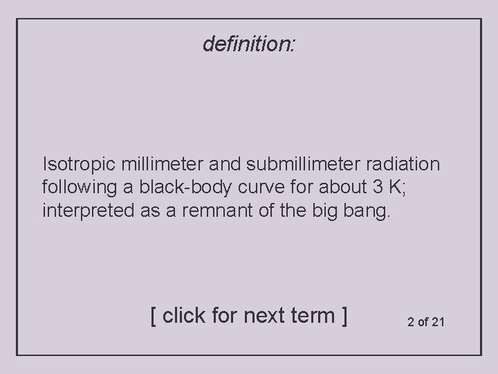 definition: Isotropic millimeter and submillimeter radiation following a black-body curve for about 3 K;