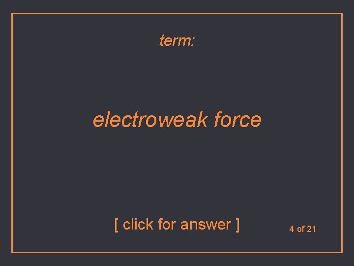 term: electroweak force [ click for answer ] 4 of 21 