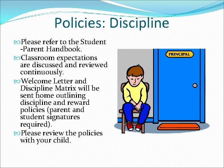 Policies: Discipline Please refer to the Student -Parent Handbook. Classroom expectations are discussed and