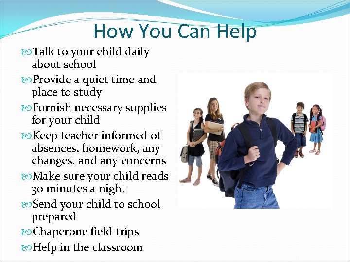 How You Can Help Talk to your child daily about school Provide a quiet