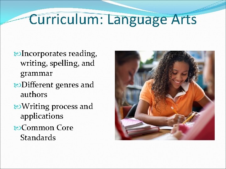 Curriculum: Language Arts Incorporates reading, writing, spelling, and grammar Different genres and authors Writing