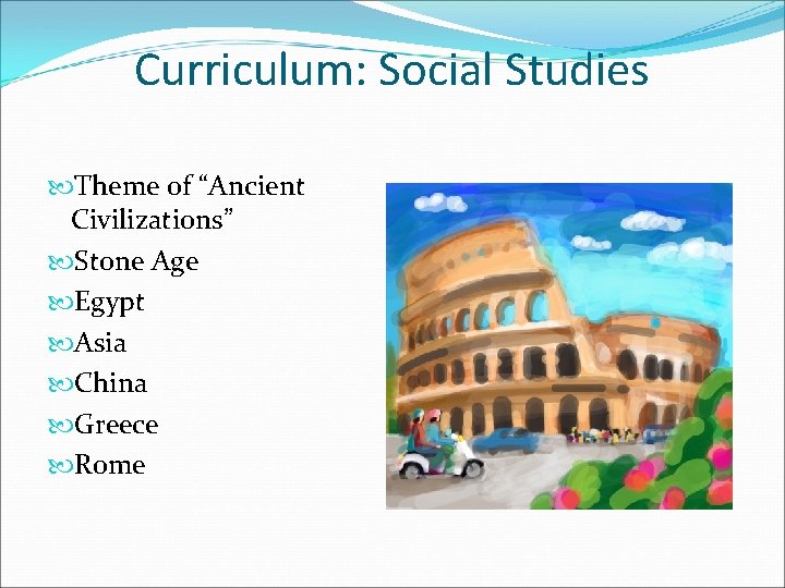 Curriculum: Social Studies Theme of “Ancient Civilizations” Stone Age Egypt Asia China Greece Rome