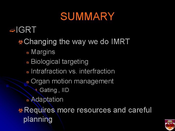 SUMMARY ➫IGRT ☣Changing the way we do IMRT Margins ʚ Biological targeting ʚ Intrafraction
