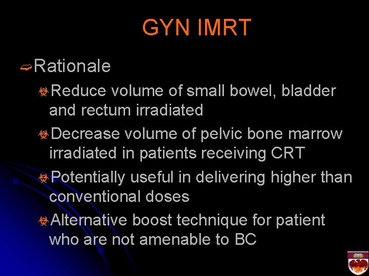 GYN IMRT ➫Rationale ☣Reduce volume of small bowel, bladder and rectum irradiated ☣Decrease volume
