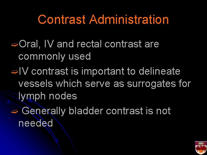 Contrast Administration ➫Oral, IV and rectal contrast are commonly used ➫IV contrast is important