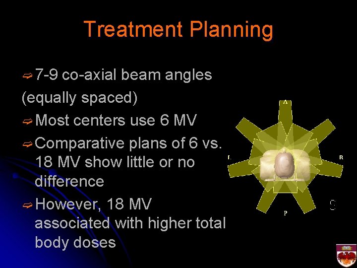 Treatment Planning ➫ 7 -9 co-axial beam angles (equally spaced) ➫ Most centers use